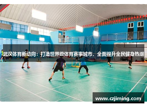 武汉体育新动向：打造世界级体育赛事城市，全面提升全民健身热潮