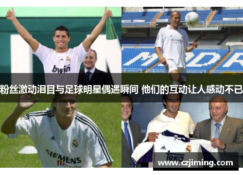 粉丝激动泪目与足球明星偶遇瞬间 他们的互动让人感动不已