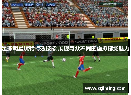 足球明星玩转特效技能 展现与众不同的虚拟球场魅力