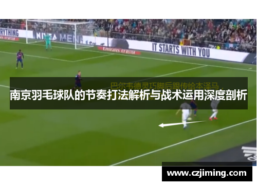 南京羽毛球队的节奏打法解析与战术运用深度剖析