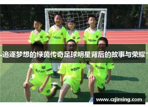 追逐梦想的绿茵传奇足球明星背后的故事与荣耀