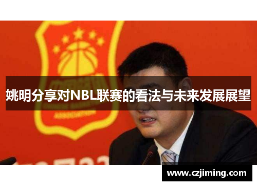 姚明分享对NBL联赛的看法与未来发展展望