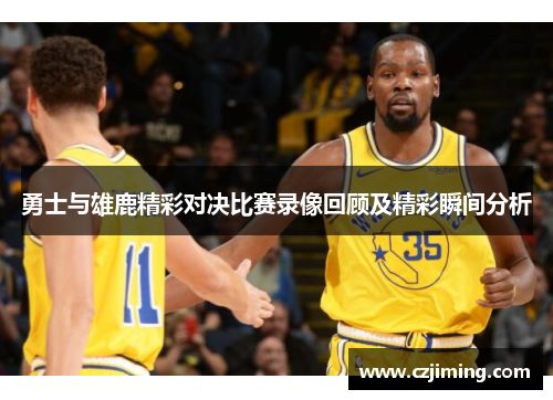 勇士与雄鹿精彩对决比赛录像回顾及精彩瞬间分析