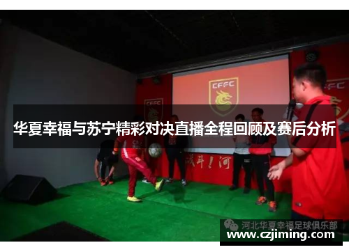华夏幸福与苏宁精彩对决直播全程回顾及赛后分析