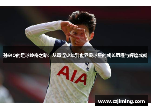 孙兴O的足球传奇之路：从青涩少年到世界级球星的成长历程与辉煌成就
